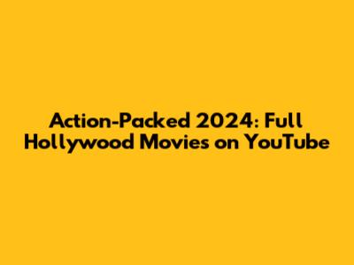 Action-Packed 2024: Full Hollywood Movies on YouTube