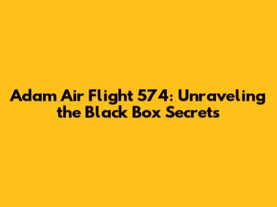 Adam Air Flight 574: Unraveling the Black Box Secrets