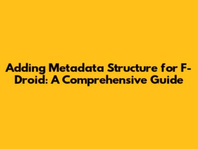 Adding Metadata Structure for F-Droid: A Comprehensive Guide