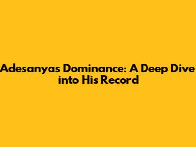 Adesanya's Dominance: A Deep Dive into His Record