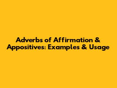 Adverbs of Affirmation & Appositives: Examples & Usage