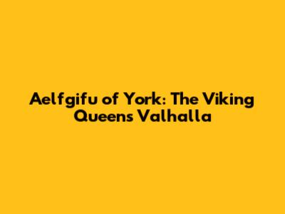 Aelfgifu of York: The Viking Queen's Valhalla