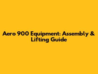 Aero 900 Equipment: Assembly & Lifting Guide
