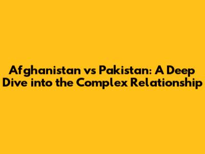 Afghanistan vs Pakistan: A Deep Dive into the Complex Relationship