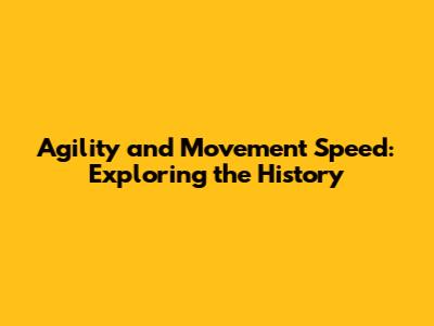Agility and Movement Speed: Exploring the History