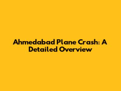 Ahmedabad Plane Crash: A Detailed Overview