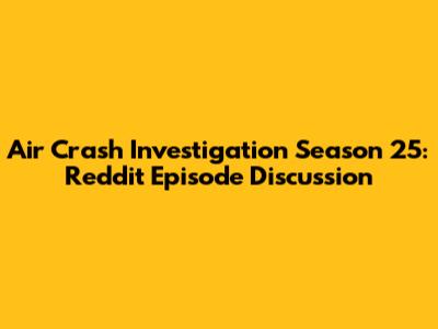 Air Crash Investigation Season 25: Reddit Episode Discussion