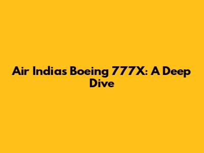 Air India's Boeing 777X: A Deep Dive