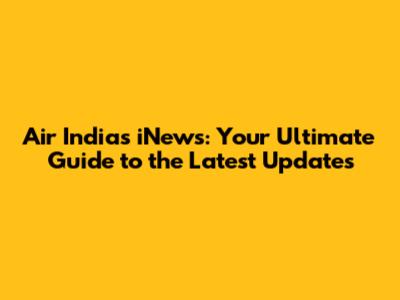 Air India's iNews: Your Ultimate Guide to the Latest Updates