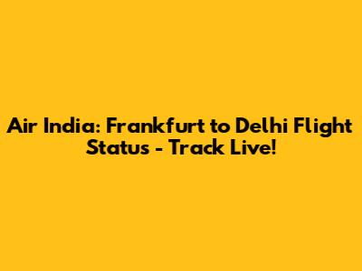 Air India: Frankfurt to Delhi Flight Status - Track Live!