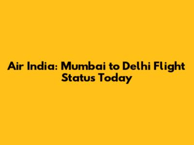 Air India: Mumbai to Delhi Flight Status Today