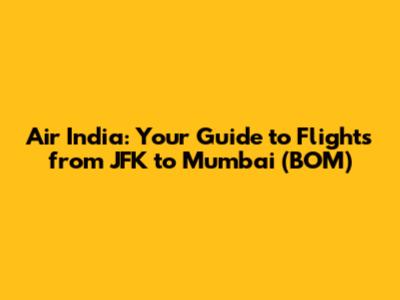 Air India: Your Guide to Flights from JFK to Mumbai (BOM)
