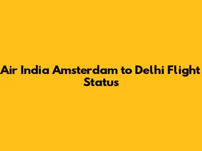 Air India Amsterdam to Delhi Flight Status