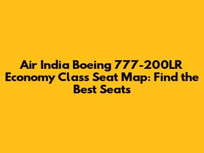Air India Boeing 777-200LR Economy Class Seat Map: Find the Best Seats