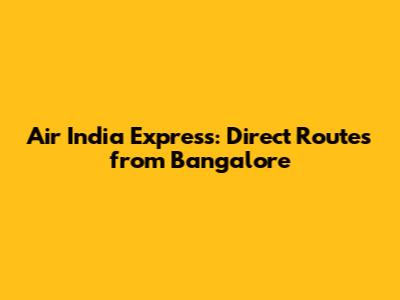 Air India Express: Direct Routes from Bangalore