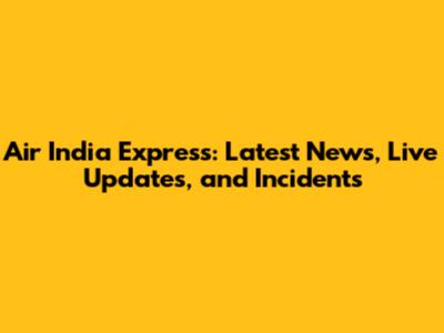 Air India Express: Latest News, Live Updates, and Incidents