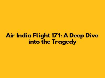 Air India Flight 171: A Deep Dive into the Tragedy