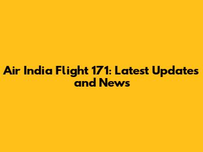 Air India Flight 171: Latest Updates and News