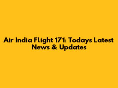 Air India Flight 171: Today's Latest News & Updates
