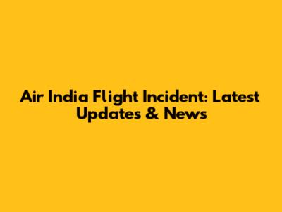 Air India Flight Incident: Latest Updates & News