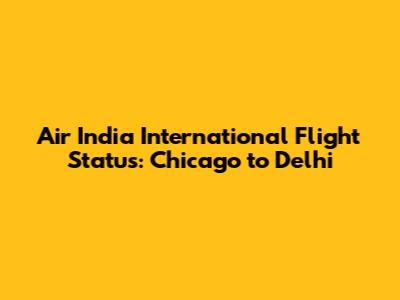 Air India International Flight Status: Chicago to Delhi