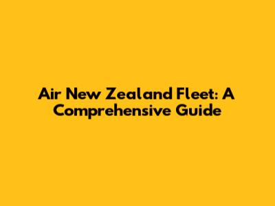 Air New Zealand Fleet: A Comprehensive Guide