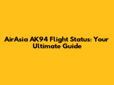AirAsia AK94 Flight Status: Your Ultimate Guide