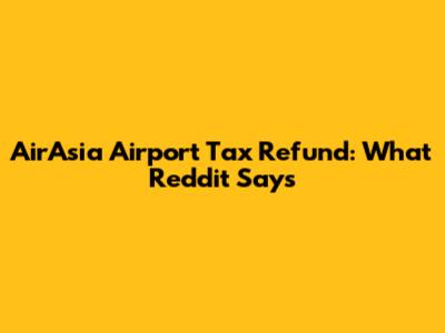 AirAsia Airport Tax Refund: What Reddit Says