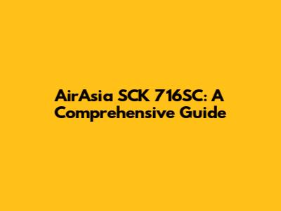 AirAsia SCK 716SC: A Comprehensive Guide