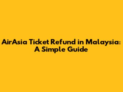 AirAsia Ticket Refund in Malaysia: A Simple Guide