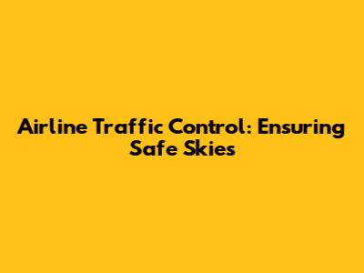 Airline Traffic Control: Ensuring Safe Skies