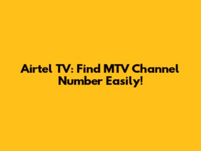 Airtel TV: Find MTV Channel Number Easily!