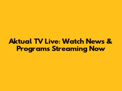 Aktual TV Live: Watch News & Programs Streaming Now