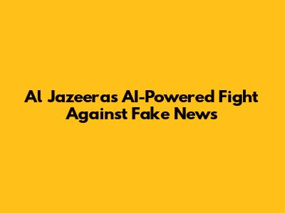 Al Jazeera's AI-Powered Fight Against Fake News