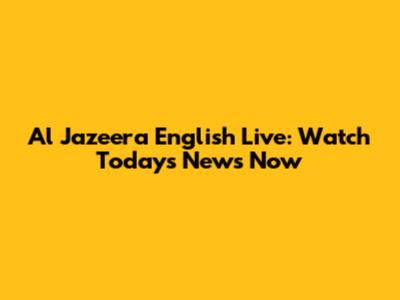 Al Jazeera English Live: Watch Today's News Now