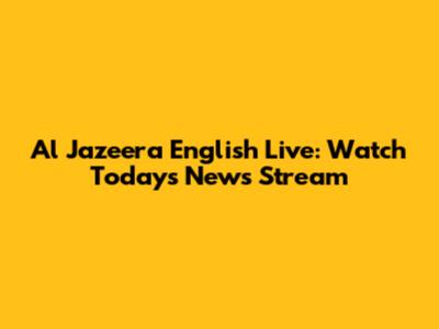 Al Jazeera English Live: Watch Today's News Stream