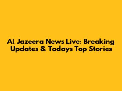 Al Jazeera News Live: Breaking Updates & Today's Top Stories