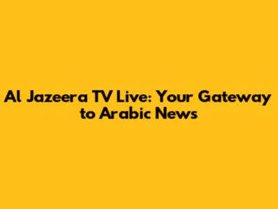Al Jazeera TV Live: Your Gateway to Arabic News