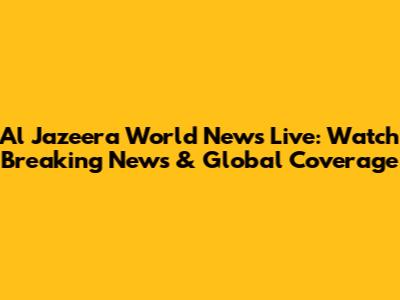 Al Jazeera World News Live: Watch Breaking News & Global Coverage