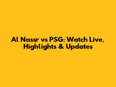 Al Nassr vs PSG: Watch Live, Highlights & Updates