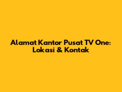 Alamat Kantor Pusat TV One: Lokasi & Kontak