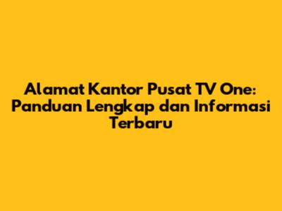 Alamat Kantor Pusat TV One: Panduan Lengkap dan Informasi Terbaru