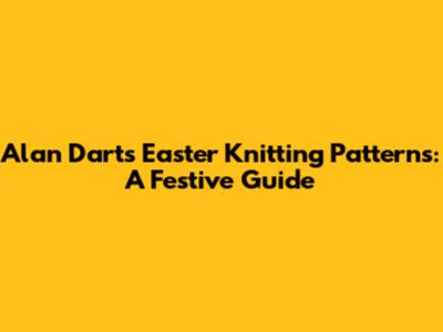Alan Dart's Easter Knitting Patterns: A Festive Guide