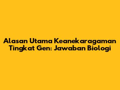 Alasan Utama Keanekaragaman Tingkat Gen: Jawaban Biologi