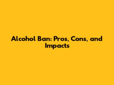 Alcohol Ban: Pros, Cons, and Impacts