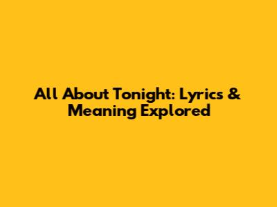 All About Tonight: Lyrics & Meaning Explored