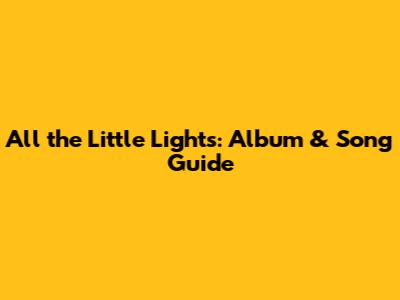 All the Little Lights: Album & Song Guide