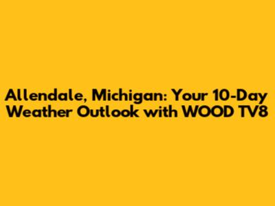Allendale, Michigan: Your 10-Day Weather Outlook with WOOD TV8