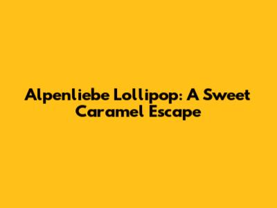 Alpenliebe Lollipop: A Sweet Caramel Escape