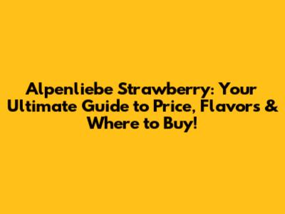Alpenliebe Strawberry: Your Ultimate Guide to Price, Flavors & Where to Buy!